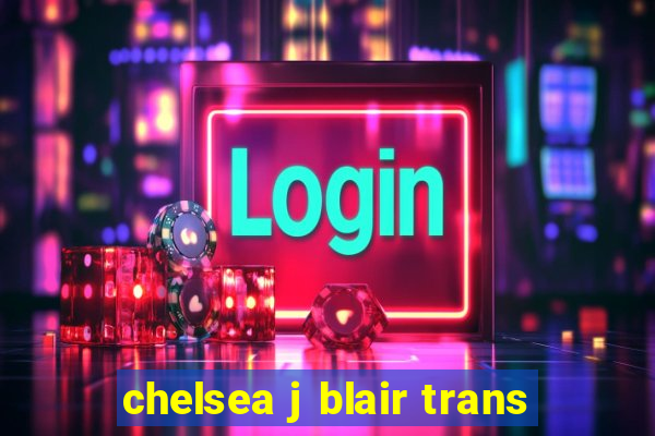 chelsea j blair trans